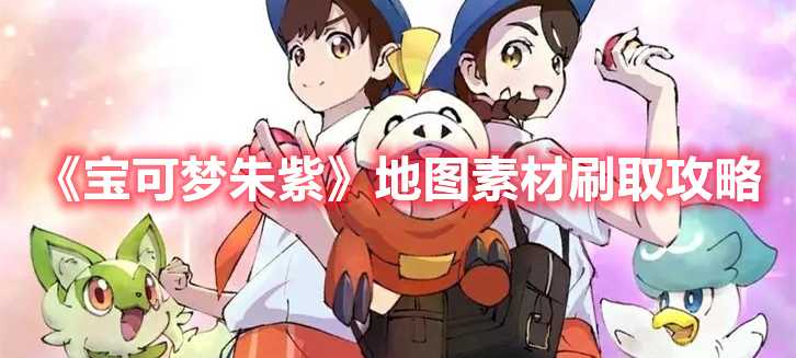 《宝可梦朱紫》地图素材刷取攻略(宝可梦朱紫地区名字)