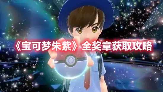 《宝可梦朱紫》全奖章获取攻略(宝可梦朱紫全都友超市在哪)