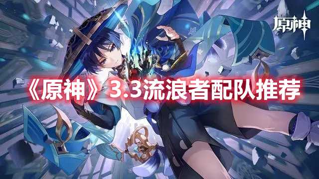 《原神》3.3流浪者配队推荐(《原神》剧情分析)