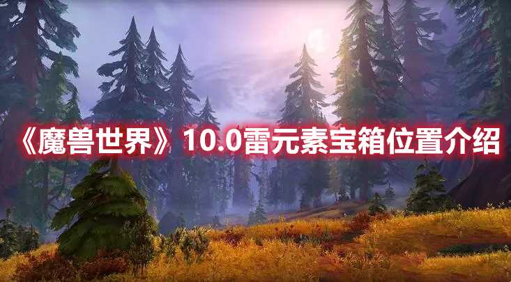 《魔兽世界》10.0雷元素宝箱位置介绍