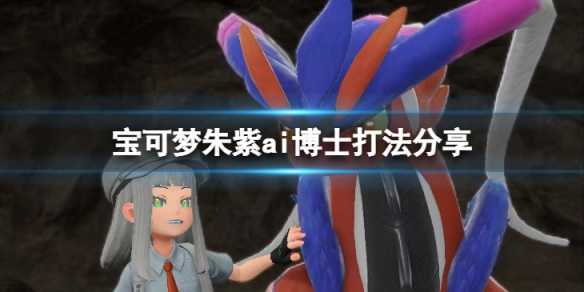 《宝可梦朱紫》ai博士怎么打？ai博士打法分享(宝可梦朱紫爱管侍)
