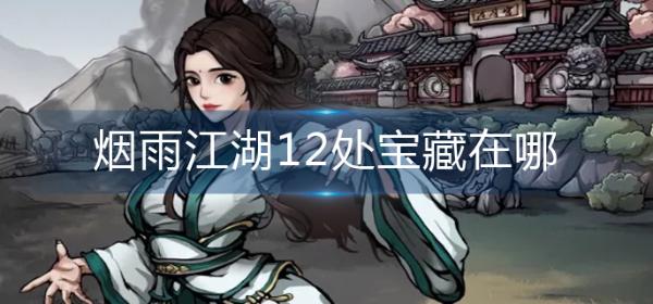 《烟雨江湖》12处宝藏在哪？(烟雨江湖120内功怎么凑)