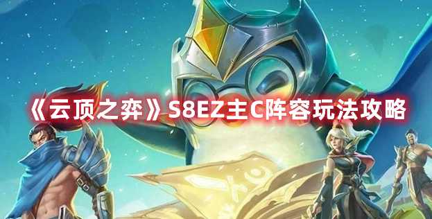 《云顶之弈》S8EZ主C阵容玩法攻略