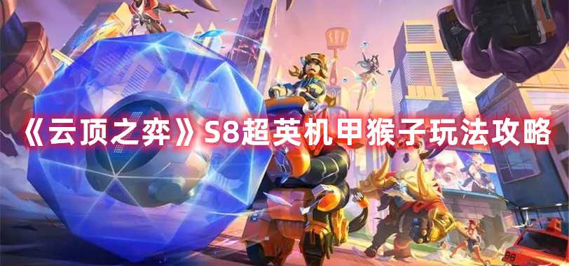 《云顶之弈》S8超英机甲猴子玩法攻略(云顶之弈s8什么时候上线国服)