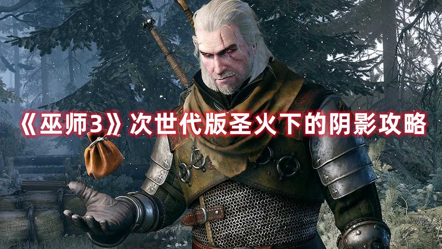 《巫师3》次世代版圣火下的阴影攻略(巫师3次世代版本免费升级)