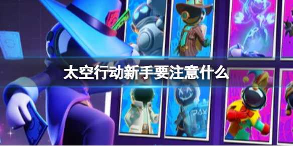 《太空行动》新手要注意什么？新手注意事项(《太空行动》双平台上)
