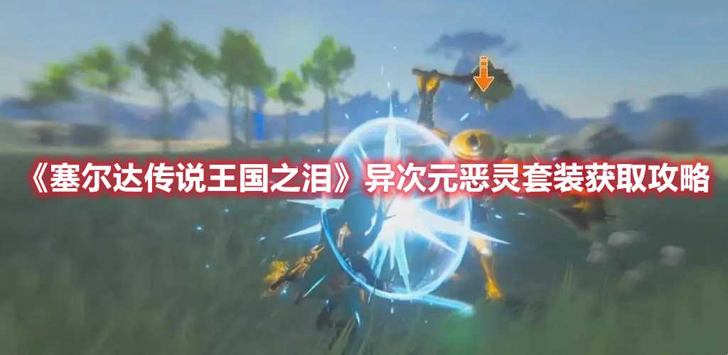 《塞尔达传说王国之泪》异次元恶灵套装获取攻略(塞尔达传说王国之泪有pc吗)
