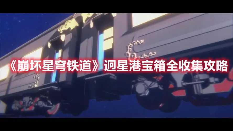 《崩坏星穹铁道》迥星港宝箱全收集攻略(崩坏星穹铁道彦卿)