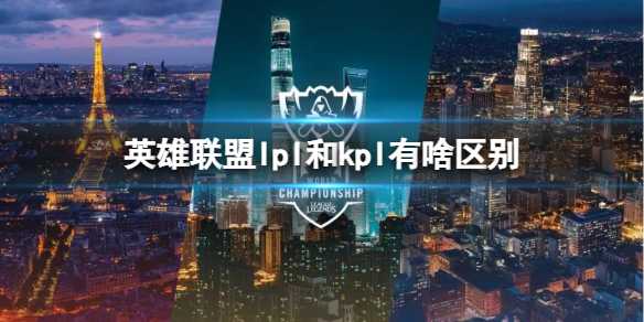 《lol》lpl和kpl区别介绍(lollpl赛程)