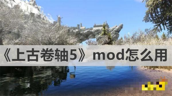 《上古卷轴5》mod怎么用 《上古卷轴5》新手mod攻略教程