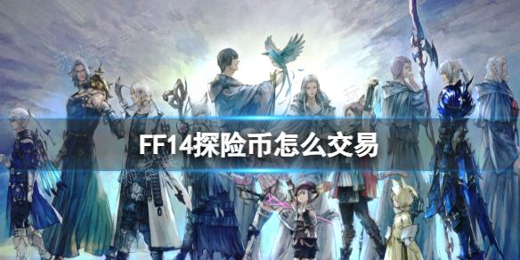 《FF14》探险币交易方法分享(ff14探险币怎么用)