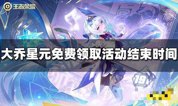 《王者荣耀》大乔星元免费领取活动什么时候结束？(王者荣耀大乔星元元梦之星怎么获得)
