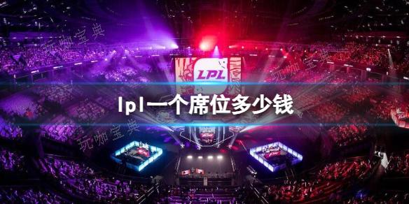 《英雄联盟》lpl一个席位价格介绍(英雄联盟lpl战队有哪些)
