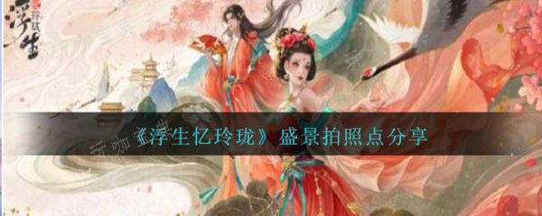 浮生忆玲珑盛景拍照点分享(浮生忆玲珑内测版)
