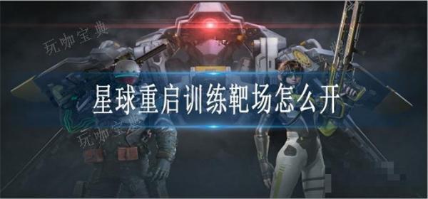 《星球重启》训练靶场怎么开？(《星球重启》官网)