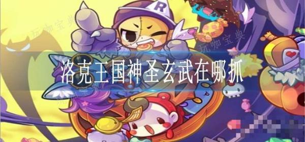 《洛克王国》神圣玄武在哪抓？(洛克王国神圣青龙怎么获得)