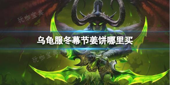 《魔兽世界》乌龟服冬幕节姜饼购买地址介绍(魔兽世界乌龟服)