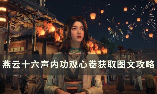 《燕云十六声》内功观心卷怎么获得？内功观心卷获取图文攻略(燕云十六声内测时间)