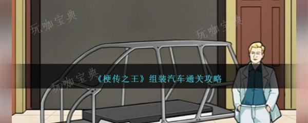 《梗传之王》组装汽车通关攻略