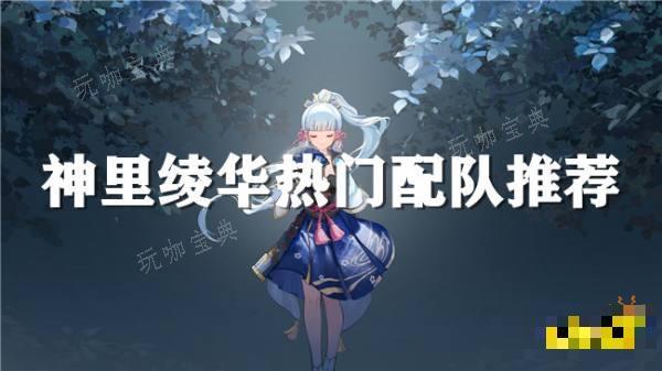 《原神》神里绫华怎么配队？神里绫华有哪些热门配队？(原神神里绫华图片壁纸)