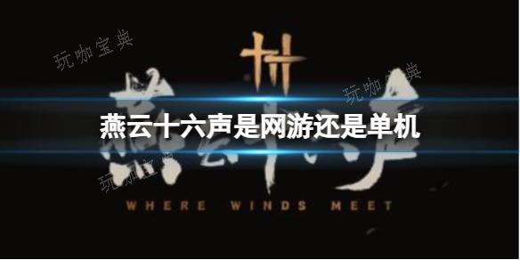 《燕云十六声》是网游还是单机介绍(燕云十六声是手游还是端游)