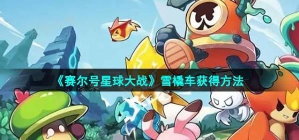 《赛尔号星球大战》雪橇车获得方法介绍(赛尔号星球大战破解版)