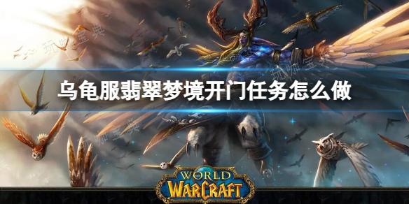 《魔兽世界》乌龟服翡翠梦境开门任务流程攻略(魔兽世界乌龟服帐篷任务怎么做)