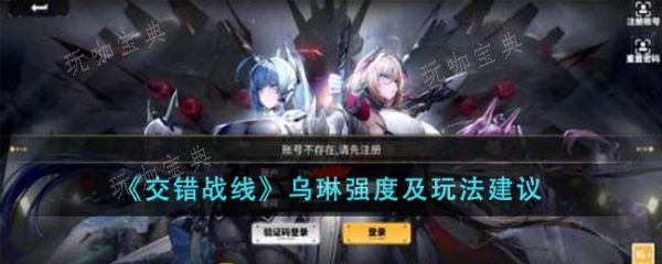 《交错战线》乌琳强度怎么样？乌琳强度及玩法建议