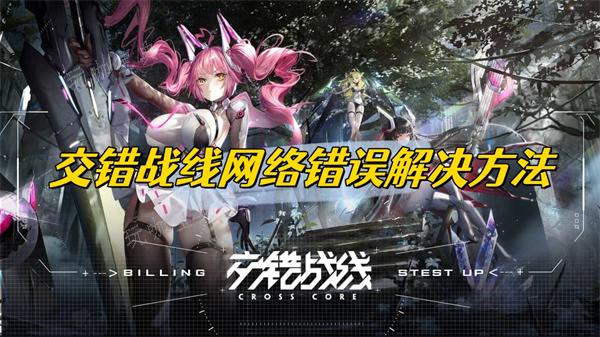 《交错战线》网络错误解决方法(交错战线网络连接失败)