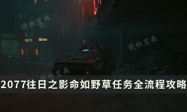《赛博朋克2077：往日之影》命如野草任务图文全流程(赛博朋克2077配置要求)