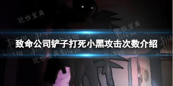 《致命公司》铲子打死小黑攻击次数介绍(致命公司铲子怎么买)