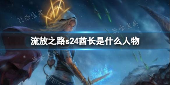 《流放之路》s24酋长人物介绍(流放之路s24召唤)