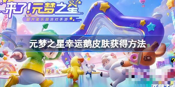 元梦之星幸运鹅皮肤怎么获取？(元梦之星幸运鹅皮肤)