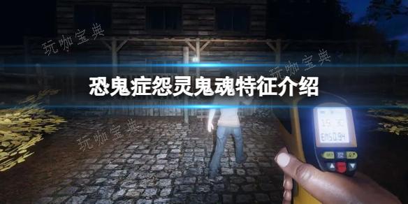 《恐鬼症》怨灵鬼魂特征介绍