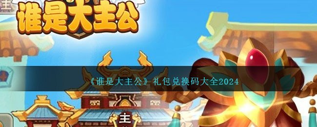 《谁是大主公》礼包兑换码大全2024