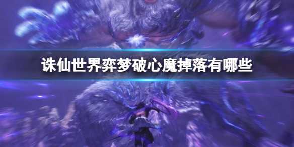 《诛仙世界》弈梦破心魔掉落奖励介绍