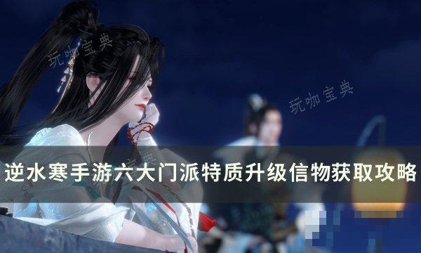 《逆水寒手游》门派特质升级信物如何获得？门派特质升级信物​​​​​​​获得攻略(逆水寒手游门派特质进阶)