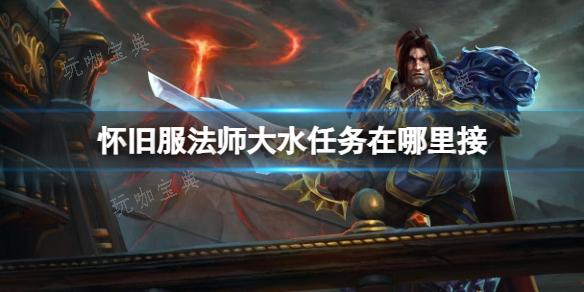 《魔兽世界》怀旧服法师大水任务接取位置(魔兽世界怀旧服plus怎么下载)