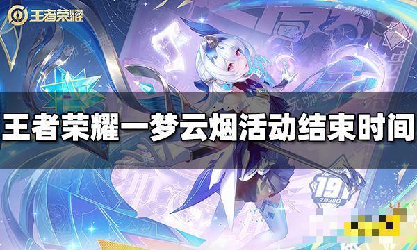 《王者荣耀》一梦云烟活动什么时候结束？一梦云烟活动结束时间(腾讯《王者荣耀》)