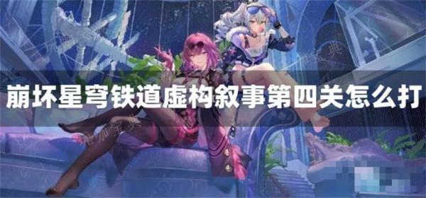《崩坏星穹铁道》虚构叙事第四关怎么打？(崩坏星穹铁道下载官服)