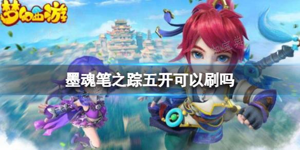 《梦幻西游》墨魂笔之踪五开刷副本介绍(梦幻西游墨魂笔之踪攻略)