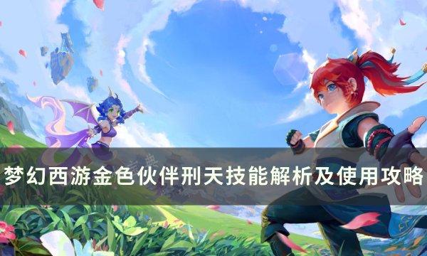 《梦幻西游》金色伙伴刑天怎么样？金色伙伴刑天技能解析及使用攻略(《梦幻西游》游戏)