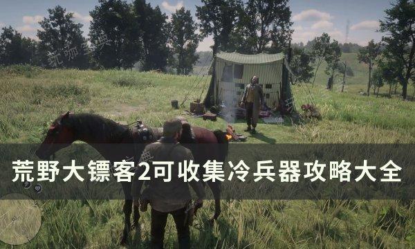 《荒野大镖客2》冷兵器都在哪？可收集冷兵器攻略大全(荒野大镖客2马匹排行)