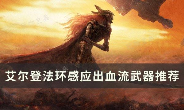 《艾尔登法环》感应出血流选择什么武器？感应出血流武器推荐(艾尔登法环感应软上限多少)
