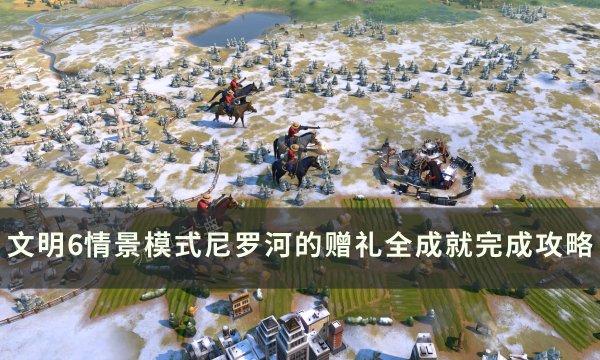 《文明6》尼罗河的赠礼怎么完成？情景模式尼罗河的赠礼全成就完成攻略