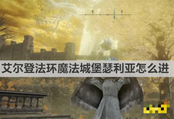《艾尔登法环》魔法城堡瑟利亚怎么进？魔法城堡瑟利亚进入方法介绍(艾尔登法环魔女废墟魔女怎么救)