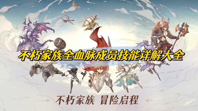 不朽家族全血脉成员技能详解大全(不朽家族什么时候上线)