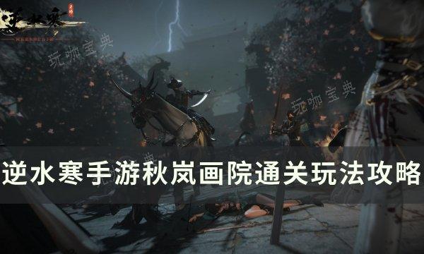《逆水寒手游》秋岚画院怎么打 秋岚画院通关玩法推荐(逆水寒手游秋岚画院)