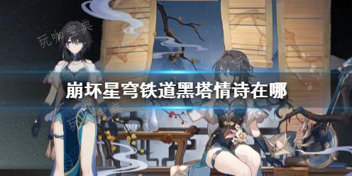 《崩坏星穹铁道》黑塔情诗位置(崩坏星穹铁道下载官方正版)