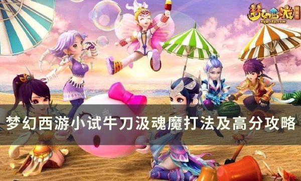 《梦幻西游》汲魂魔怎么打？小试牛刀汲魂魔打法及高分攻略(《梦幻西游》之天命之路)